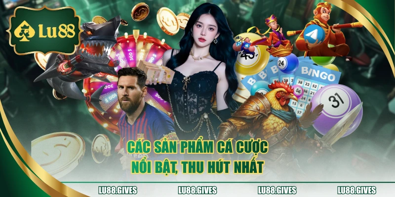 Các sản phẩm cá cược nổi bật, thu hút nhất