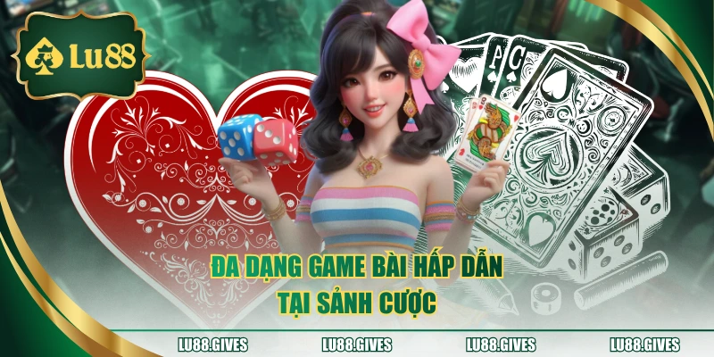 Đa dạng game bài hấp dẫn tại sảnh cược