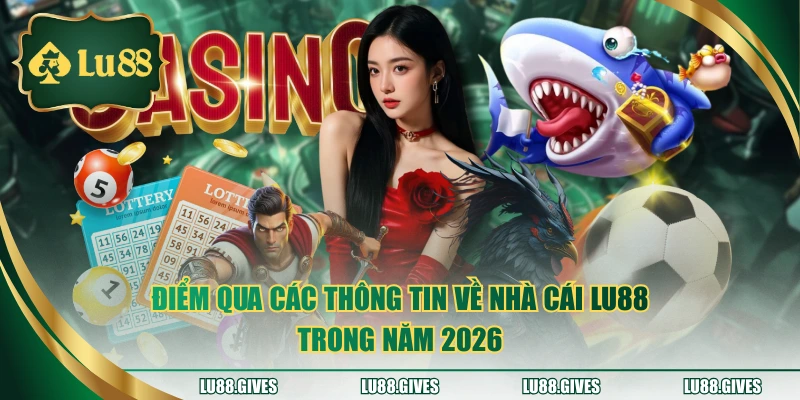 Điểm qua các thông tin về nhà cái LU88 trong năm 2026