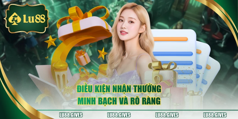 Điều kiện nhận thưởng minh bạch và rõ ràng