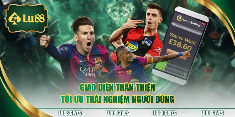 Giao diện thân thiện tối ưu trải nghiệm người dùng