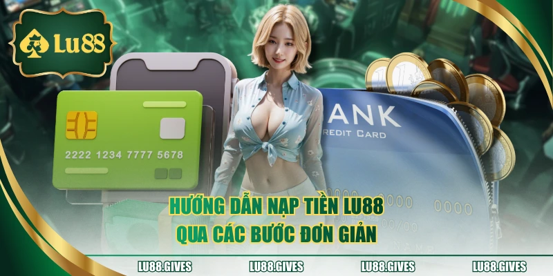 Hướng dẫn nạp tiền LU88 qua các bước đơn giản
