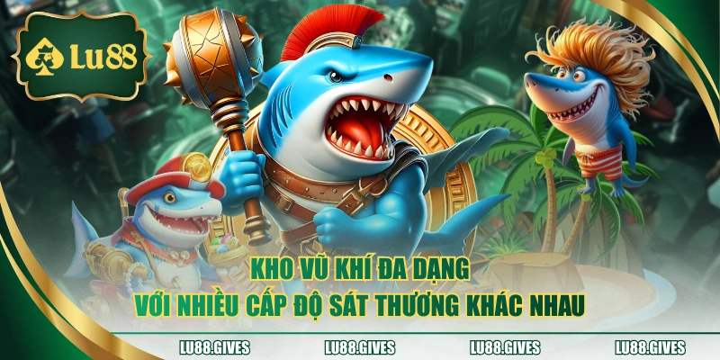 Kho vũ khí đa dạng với nhiều cấp độ sát thương khác nhau