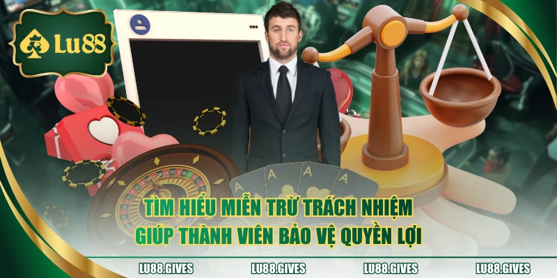 Tìm hiểu miễn trừ trách nhiệm giúp thành viên bảo vệ quyền lợi